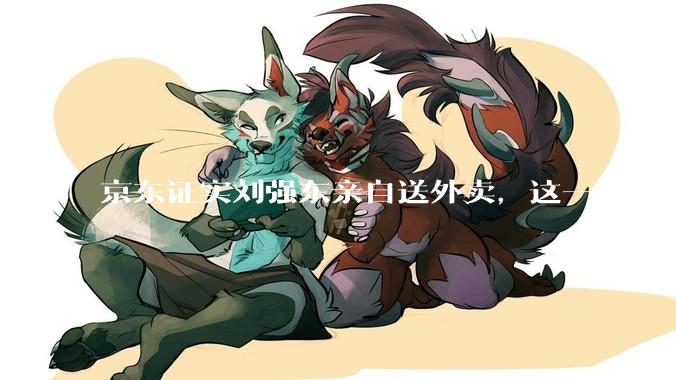 京东证实刘强东亲自送外卖，这一举动是为了向外界传递哪些信息？京东强势入局外卖会激发行业哪些变革？